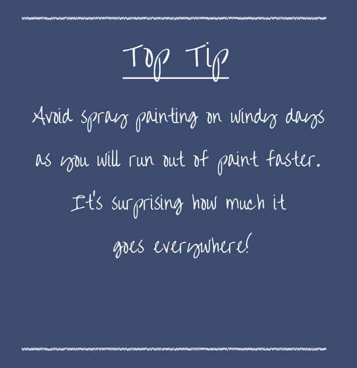 Top tip – avoid spray painting on windy days as you will run out of paint faster. It’s surprising how much it goes everywhere!